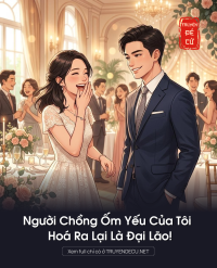 Người Chồng Ốm Yếu Của Tôi Hoá Ra Lại Là Đại Lão!