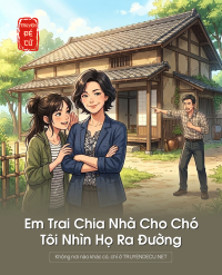 Em Trai Chia Nhà Cho Chó, Tôi Nhìn Họ Ra Đường