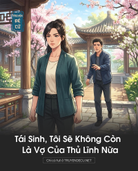 Tái Sinh, Tôi Sẽ Không Còn Là Vợ Của Thủ Lĩnh Nữa