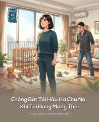 Chồng Bắt Tôi Hầu Hạ Chủ Nợ, Khi Tôi Đang Mang Thai
