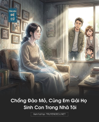 Chồng Đào Mỏ, Cùng Em Gái Họ Sinh Con Trong Nhà Tôi