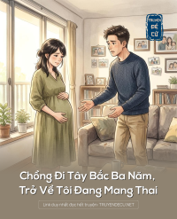 Chồng Đi Tây Bắc Ba Năm, Trở Về Tôi Đang Mang Thai