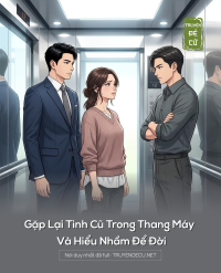 Gặp Lại Tình Cũ Trong Thang Máy Và Hiểu Nhầm Để Đời