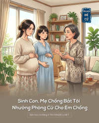 Sinh Con, Mẹ Chồng Bắt Tôi Nhường Phòng Cữ Cho Em Chồng