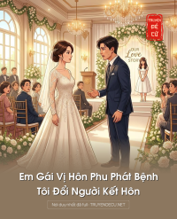 Em Gái Vị Hôn Phu Phát Bệnh, Tôi Đổi Người Kết Hôn