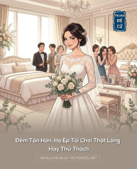 Đêm Tân Hôn, Họ Ép Tôi Chơi Thật Lòng Hay Thử Thách