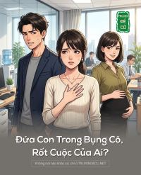 Đứa Con Trong Bụng Cô, Rốt Cuộc Của Ai?