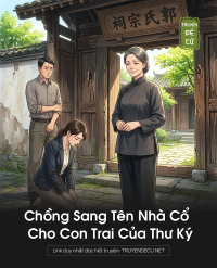 Chồng Sang Tên Nhà Cổ Cho Con Trai Của Thư Ký
