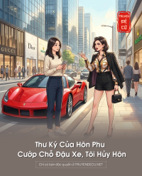 Thư Ký Của Hôn Phu Cướp Chỗ Đậu Xe, Tôi Hủy Hôn