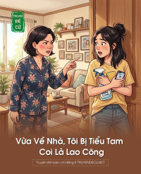 Vừa Về Nhà, Tôi Bị Tiểu Tam Coi Là Lao Công