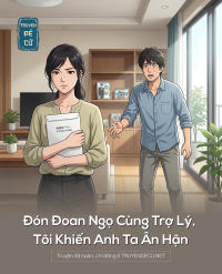 Đón Đoan Ngọ Cùng Trợ Lý, Tôi Khiến Anh Ta Ân Hận