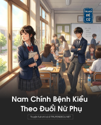 Nam Chính Bệnh Kiều Theo Đuổi Nữ Phụ