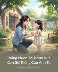 Chồng Muốn Tôi Nhận Nuôi Con Gái Riêng Của Anh Ta