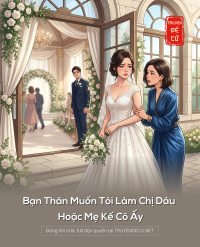 Bạn Thân Muốn Tôi Làm Chị Dâu Hoặc Mẹ Kế Cô Ấy