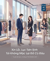 Xin Lỗi, Lục Tiên Sinh Tôi Không Mặc Lại Đồ Cũ Đâu