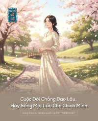 Cuộc Đời Chẳng Bao Lâu, Hãy Sống Một Lần Cho Chính Mình