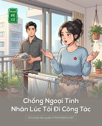 Chồng Ngoại Tình Nhân Lúc Tôi Đi Công Tác
