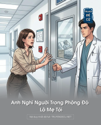 Anh Nghĩ Người Trong Phòng Đó Là Mẹ Tôi