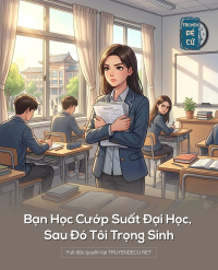 Bạn Học Cướp Suất Đại Học, Sau Đó Tôi Trọng Sinh