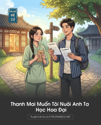 Thanh Mai Muốn Tôi Nuôi Anh Ta Học Hoa Đại