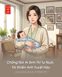 Chồng Nói Ai Sinh Thì Tự Nuôi, Tôi Khiến Anh Tuyệt Hậu