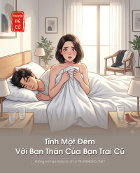 Tình Một Đêm Với Bạn Thân Của Bạn Trai Cũ