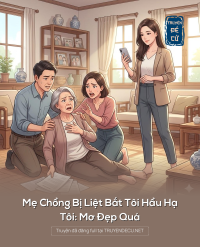 Mẹ Chồng Bị Liệt Bắt Tôi Hầu Hạ, Tôi: Mơ Đẹp Quá