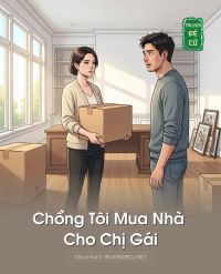 Chồng Tôi Mua Nhà Cho Chị Gái
