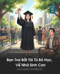 Bạn Trai Bắt Tôi Từ Bỏ Học, Về Nhà Sinh Con