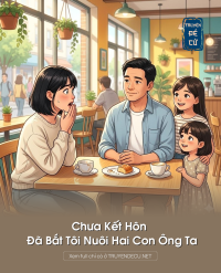 Chưa Kết Hôn Đã Bắt Tôi Nuôi Hai Con Ông Ta