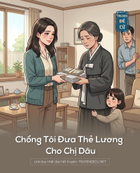 Chồng Tôi Đưa Thẻ Lương Cho Chị Dâu