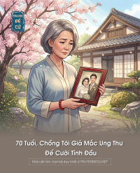 70 Tuổi, Chồng Tôi Giả Mắc Ung Thư Để Cưới Tình Đầu