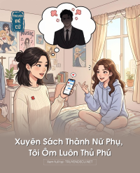 Xuyên Sách Thành Nữ Phụ, Tôi Ôm Luôn Thủ Phú