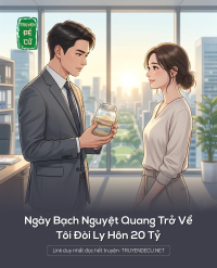 Ngày Bạch Nguyệt Quang Trở Về,Tôi Đòi Ly Hôn 20 Tỷ