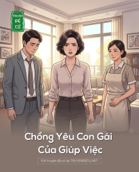 Chồng Yêu Con Gái Của Giúp Việc