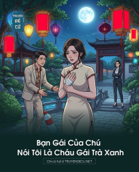 Bạn Gái Của Chú Nói Tôi Là Cháu Gái Trà Xanh