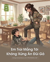 Em Trai Mắng Tôi Không Xứng Ăn Đùi Gà