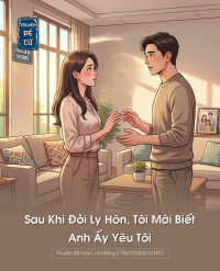 Sau Khi Đòi Ly Hôn, Tôi Mới Biết Anh Ấy Yêu Tôi