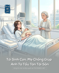 Tôi Sinh Con, Mẹ Chồng Giúp Anh Ta Tẩu Tán Tài Sản