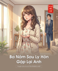 Ba Năm Sau Ly Hôn Gặp Lại Anh