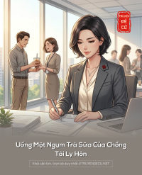 Uống Một Ngụm Trà Sữa Của Chồng, Tôi Ly Hôn