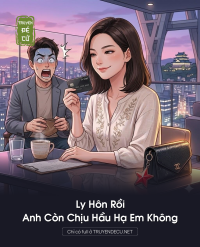 Ly Hôn Rồi Anh Còn Chịu Hầu Hạ Em Không