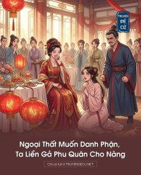 Ngoại Thất Muốn Danh Phận, Ta Liền Gả Phu Quân Cho Nàng