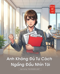Anh Không Đủ Tư Cách Ngẩng Đầu Nhìn Tôi