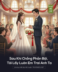 Sau Khi Chồng Phản Bội, Tôi Lấy Luôn Em Trai Anh Ta