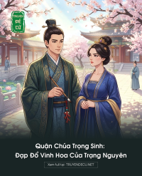 Quận Chúa Trọng Sinh: Đạp Đổ Vinh Hoa Của Trạng Nguyên