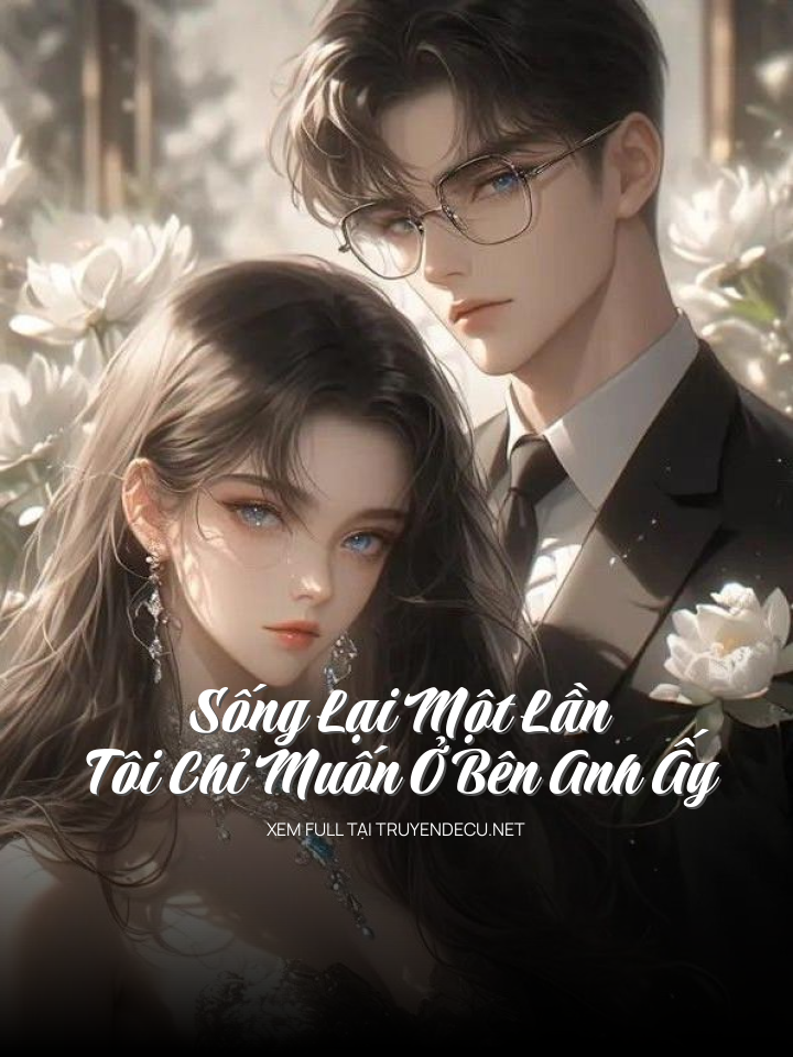 
                            Sống Lại Một Lần Tôi Chỉ Muốn Ở Bên Anh Ấy