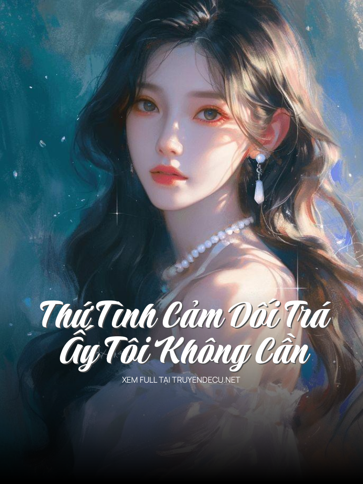 
                            Thứ Tình Cảm Dối Trá Ấy Tôi Không Cần