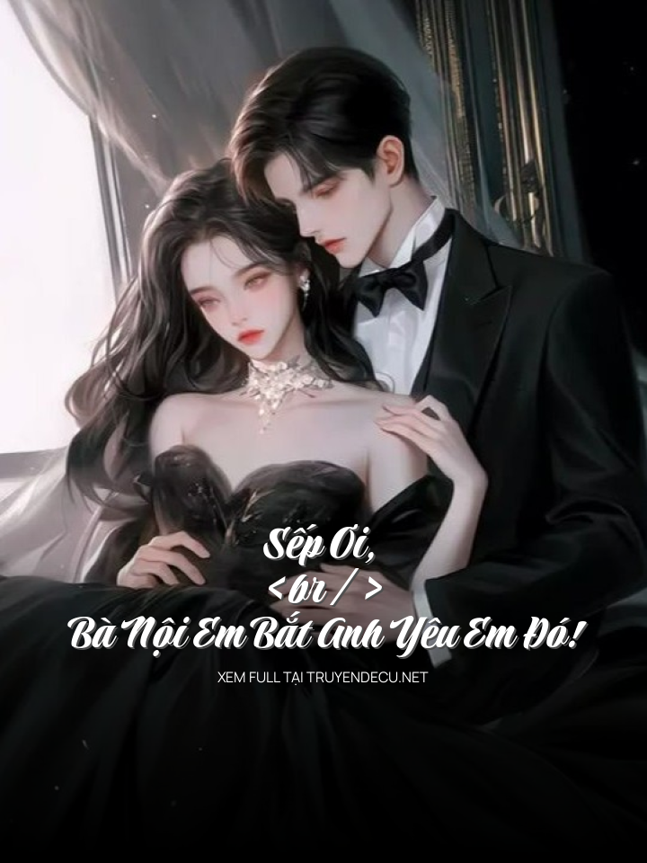 
                            Sếp Ơi, Bà Nội Em Bắt Anh Yêu Em Đó!
