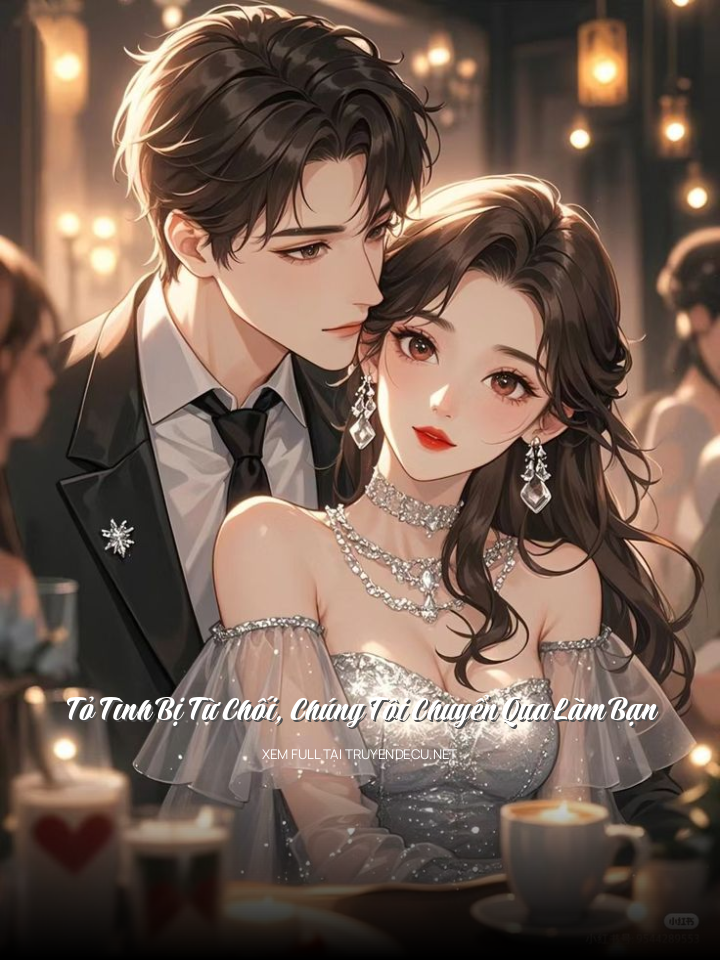 
                            Tỏ Tình Bị Từ Chối, Chúng Tôi Chuyển Qua Làm Bạn